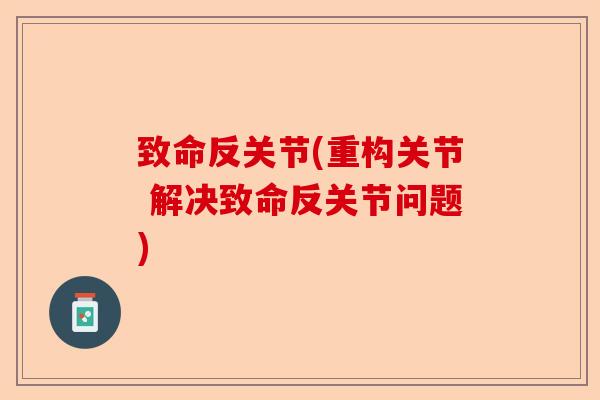 致命反关节(重构关节 解决致命反关节问题)-第1张图片-关节保镖
