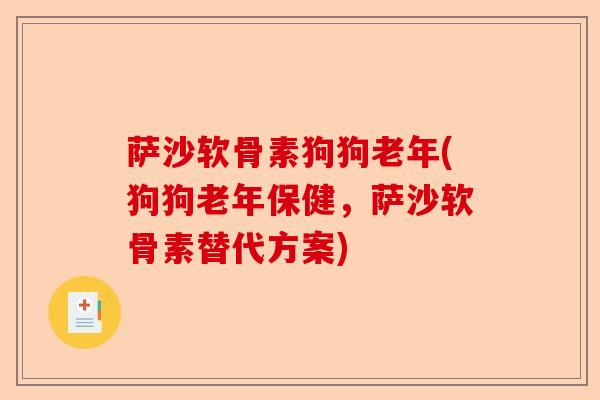 萨沙软骨素狗狗老年(狗狗老年保健，萨沙软骨素替代方案)-第1张图片-关节保镖