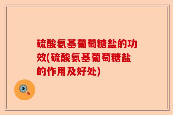 硫酸氨基葡萄糖盐的功效(硫酸氨基葡萄糖盐的作用及好处)-第1张图片-关节保镖