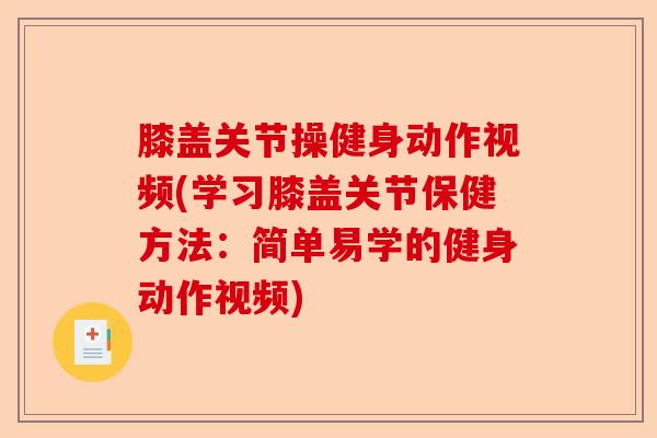 膝盖关节操健身动作视频(学习膝盖关节保健方法：简单易学的健身动作视频)-第1张图片-关节保镖