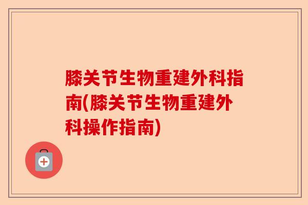 膝关节生物重建外科指南(膝关节生物重建外科操作指南)-第1张图片-关节保镖