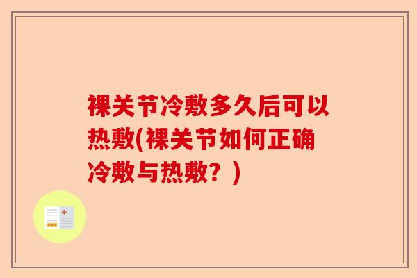 裸关节冷敷多久后可以热敷(裸关节如何正确冷敷与热敷？)-第1张图片-关节保镖