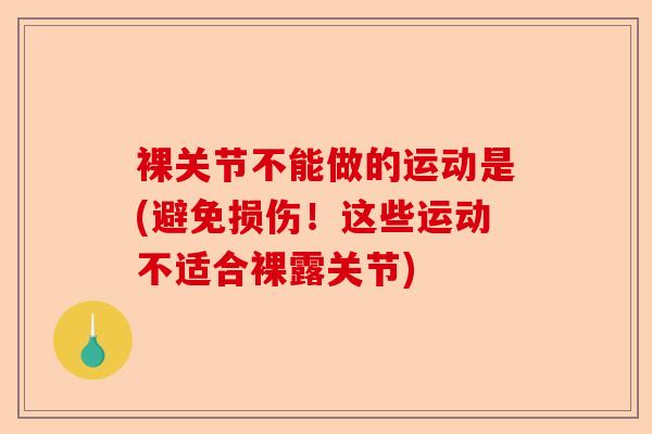 裸关节不能做的运动是(避免损伤！这些运动不适合裸露关节)-第1张图片-关节保镖