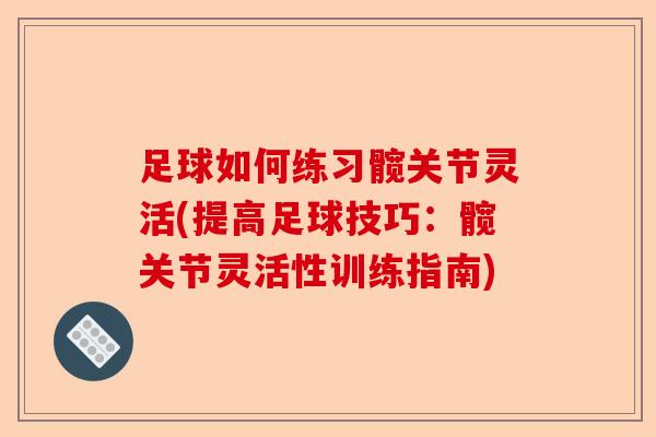 足球如何练习髋关节灵活(提高足球技巧：髋关节灵活性训练指南)-第1张图片-关节保镖