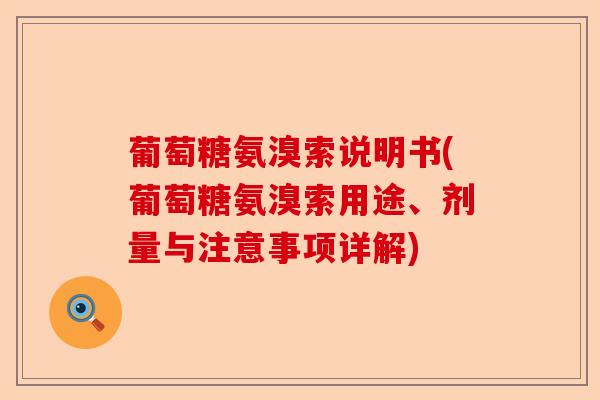 葡萄糖氨溴索说明书(葡萄糖氨溴索用途、剂量与注意事项详解)-第1张图片-关节保镖