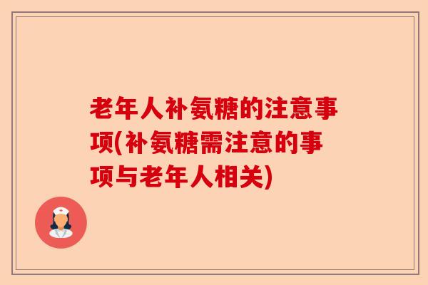 老年人补氨糖的注意事项(补氨糖需注意的事项与老年人相关)-第1张图片-关节保镖