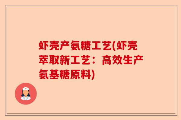 虾壳产氨糖工艺(虾壳萃取新工艺：高效生产氨基糖原料)-第1张图片-关节保镖