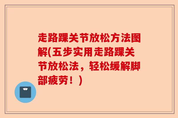 走路踝关节放松方法图解(五步实用走路踝关节放松法，轻松缓解脚部疲劳！)-第1张图片-关节保镖