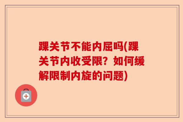 踝关节不能内屈吗(踝关节内收受限？如何缓解限制内旋的问题)-第1张图片-关节保镖