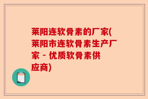莱阳连软骨素的厂家(莱阳市连软骨素生产厂家 - 优质软骨素供应商)