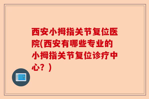 西安小拇指关节复位医院(西安有哪些专业的小拇指关节复位诊疗中心？)-第1张图片-关节保镖