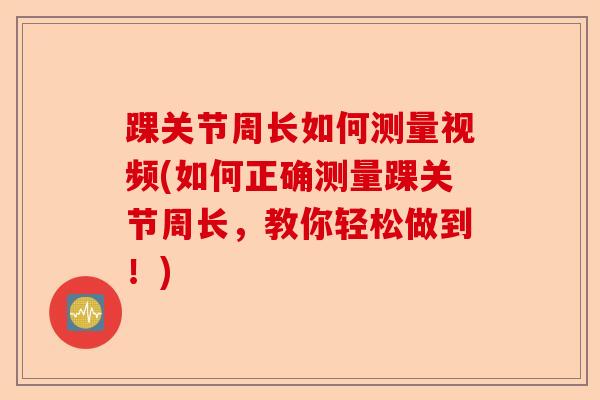 踝关节周长如何测量视频(如何正确测量踝关节周长，教你轻松做到！)-第1张图片-关节保镖