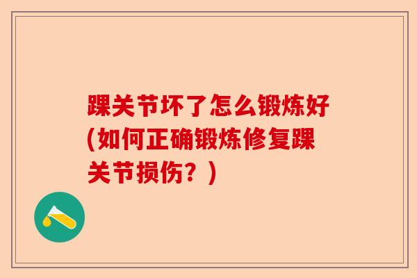踝关节坏了怎么锻炼好(如何正确锻炼修复踝关节损伤？)-第1张图片-关节保镖