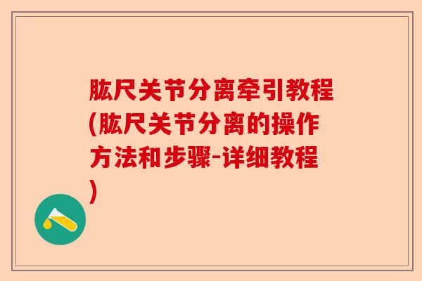 肱尺关节分离牵引教程(肱尺关节分离的操作方法和步骤-详细教程)-第1张图片-关节保镖