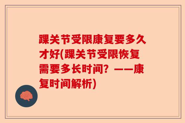 踝关节受限康复要多久才好(踝关节受限恢复需要多长时间？——康复时间解析)-第1张图片-关节保镖