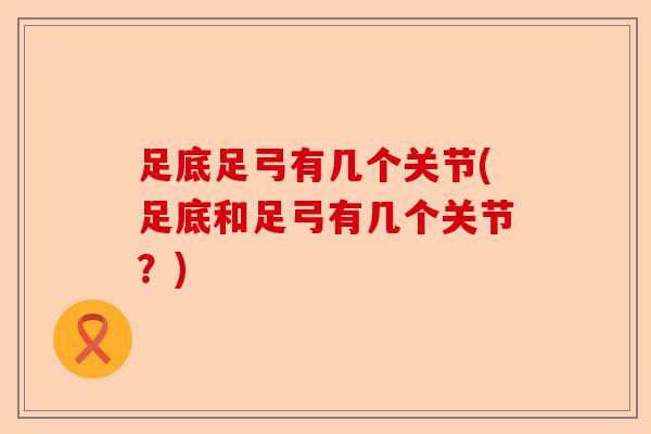 足底足弓有几个关节(足底和足弓有几个关节？)-第1张图片-关节保镖