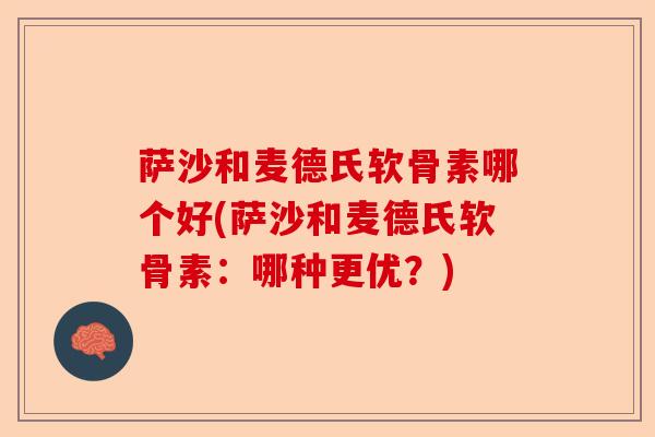 萨沙和麦德氏软骨素哪个好(萨沙和麦德氏软骨素：哪种更优？)-第1张图片-关节保镖