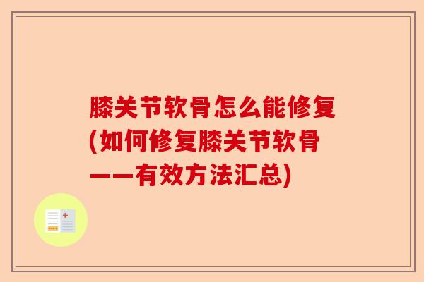膝关节软骨怎么能修复(如何修复膝关节软骨——有效方法汇总)-第1张图片-关节保镖