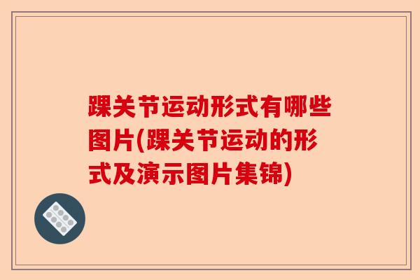 踝关节运动形式有哪些图片(踝关节运动的形式及演示图片集锦)