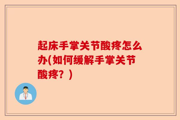 起床手掌关节酸疼怎么办(如何缓解手掌关节酸疼？)-第1张图片-关节保镖