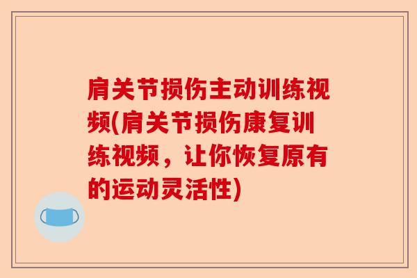肩关节损伤主动训练视频(肩关节损伤康复训练视频，让你恢复原有的运动灵活性)-第1张图片-关节保镖
