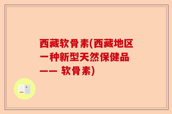 西藏软骨素(西藏地区一种新型天然保健品 —— 软骨素)