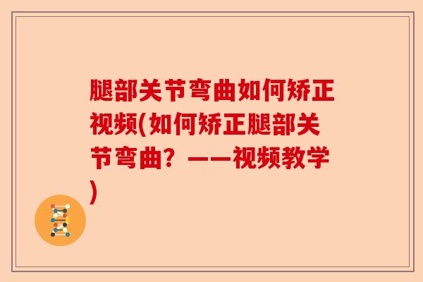 腿部关节弯曲如何矫正视频(如何矫正腿部关节弯曲？——视频教学)