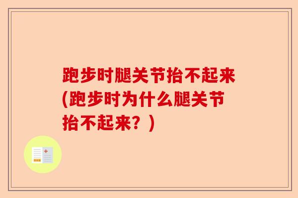 跑步时腿关节抬不起来(跑步时为什么腿关节抬不起来？)-第1张图片-关节保镖