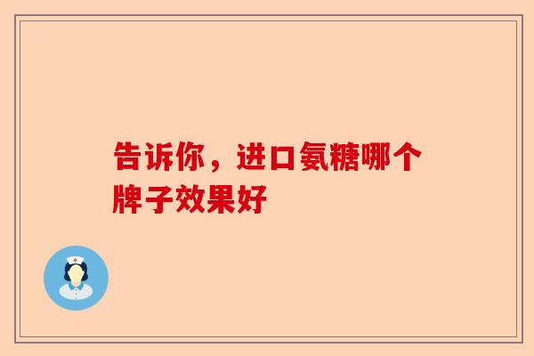 告诉你，进口氨糖哪个牌子效果好-第1张图片-关节保镖
