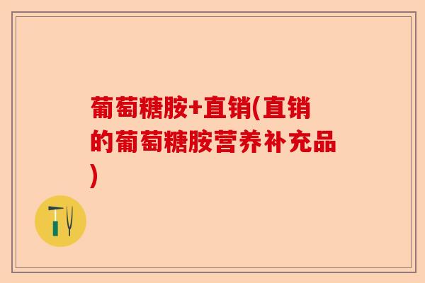 葡萄糖胺+直销(直销的葡萄糖胺营养补充品)