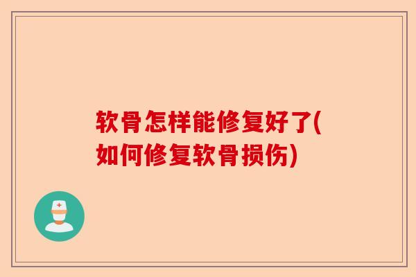 软骨怎样能修复好了(如何修复软骨损伤)-第1张图片-关节保镖