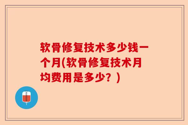 软骨修复技术多少钱一个月(软骨修复技术月均费用是多少？)-第1张图片-关节保镖
