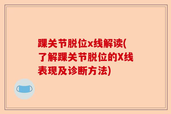 踝关节脱位x线解读(了解踝关节脱位的X线表现及诊断方法)-第1张图片-关节保镖