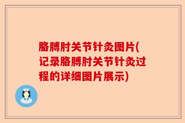 胳膊肘关节针灸图片(记录胳膊肘关节针灸过程的详细图片展示)