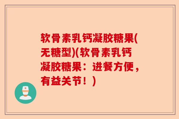 软骨素乳钙凝胶糖果(无糖型)(软骨素乳钙凝胶糖果：进餐方便，有益关节！)