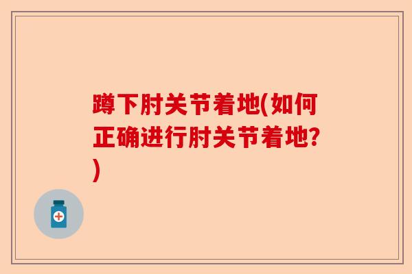 蹲下肘关节着地(如何正确进行肘关节着地？)