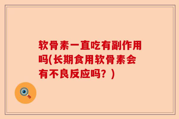 软骨素一直吃有副作用吗(长期食用软骨素会有不良反应吗？)