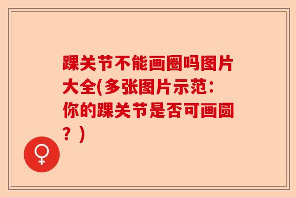 踝关节不能画圈吗图片大全(多张图片示范：你的踝关节是否可画圆？)