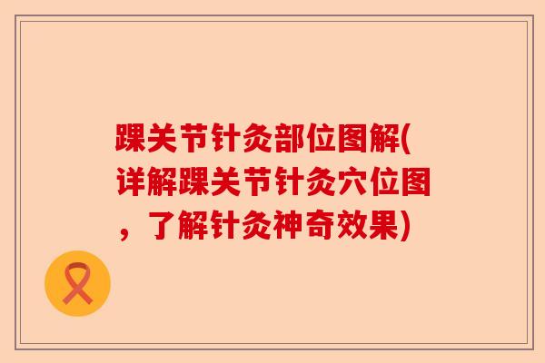 踝关节针灸部位图解(详解踝关节针灸穴位图，了解针灸神奇效果)-第1张图片-关节保镖