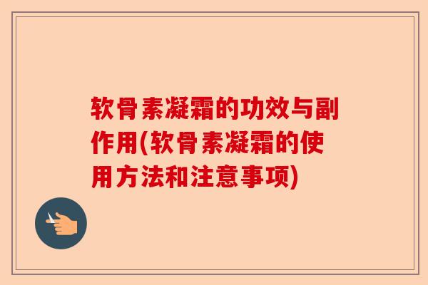 软骨素凝霜的功效与副作用(软骨素凝霜的使用方法和注意事项)