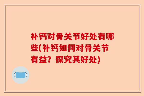 补钙对骨关节好处有哪些(补钙如何对骨关节有益？探究其好处)