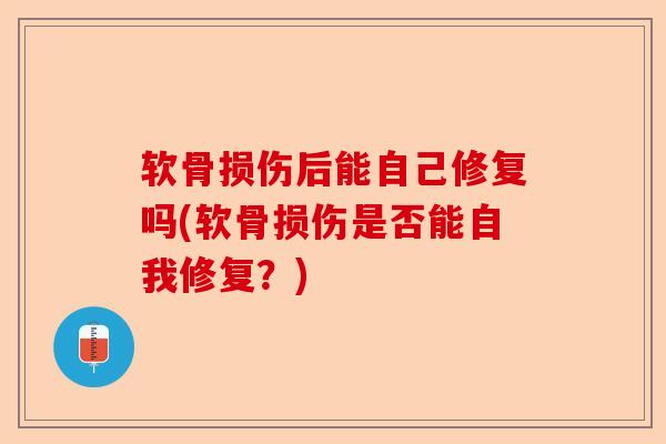 软骨损伤后能自己修复吗(软骨损伤是否能自我修复？)
