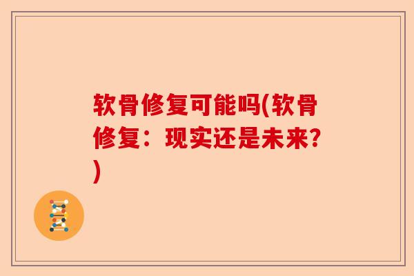 软骨修复可能吗(软骨修复：现实还是未来？)