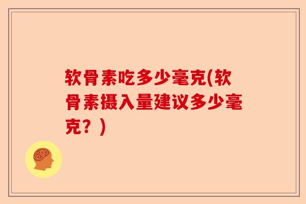 软骨素吃多少毫克(软骨素摄入量建议多少毫克？)
