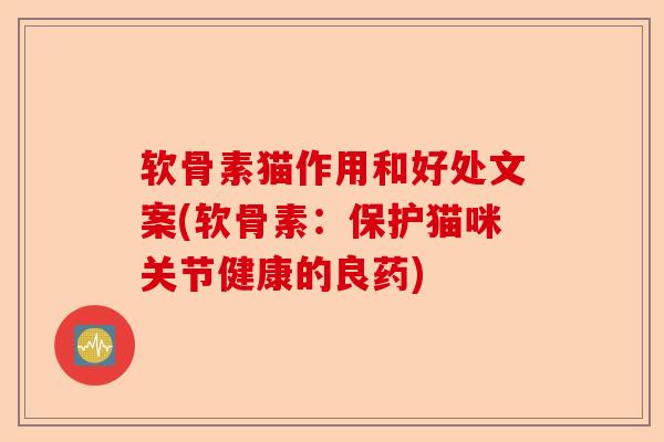软骨素猫作用和好处文案(软骨素：保护猫咪关节健康的良药)