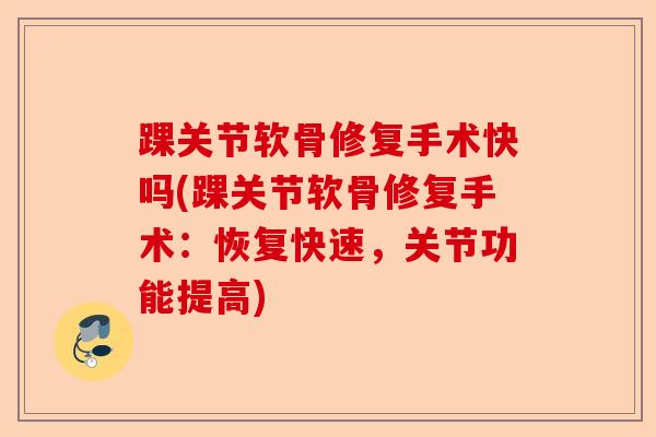 踝关节软骨修复手术快吗(踝关节软骨修复手术：恢复快速，关节功能提高)