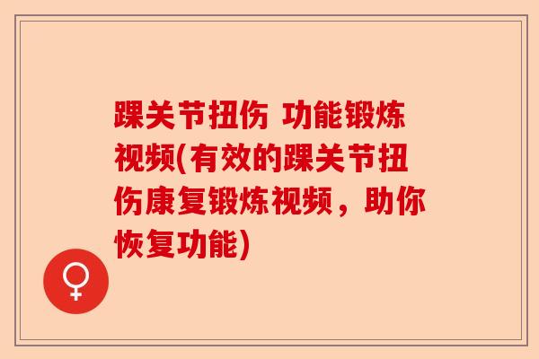 踝关节扭伤 功能锻炼视频(有效的踝关节扭伤康复锻炼视频，助你恢复功能)