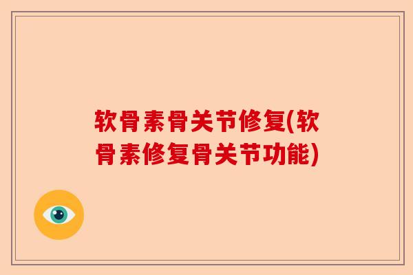 软骨素骨关节修复(软骨素修复骨关节功能)