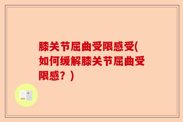 膝关节屈曲受限感受(如何缓解膝关节屈曲受限感？)