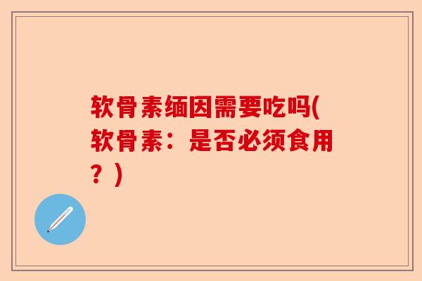 软骨素缅因需要吃吗(软骨素：是否必须食用？)